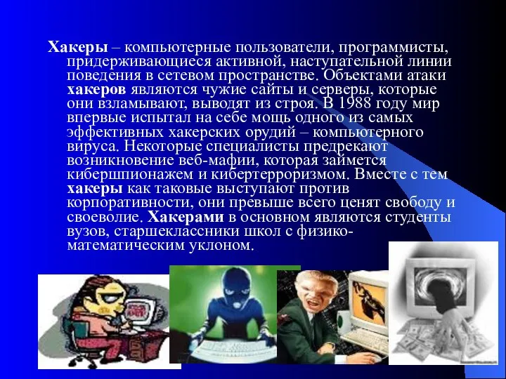 Хакеры – компьютерные пользователи, программисты, придерживающиеся активной, наступательной линии поведения в