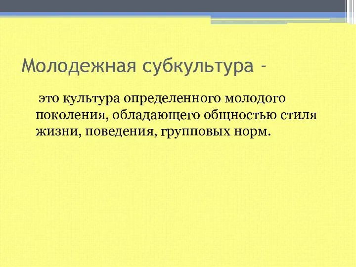 Молодежная субкультура - это культура определенного молодого поколения, обладающего общностью стиля жизни, поведения, групповых норм.