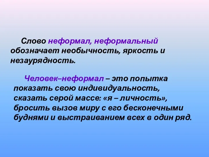 Слово неформал, неформальный обозначает необычность, яркость и незаурядность. Человек–неформал – это