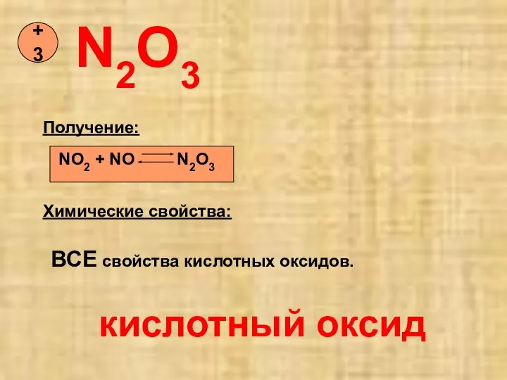 N2O3 +3 Химические свойства: NO2 + NO N2O3 Получение: ВСЕ свойства кислотных оксидов. кислотный оксид