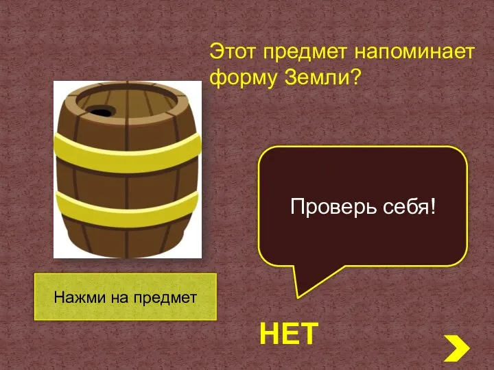 Нет Этот предмет напоминает форму Земли? Проверь себя! Нажми на предмет