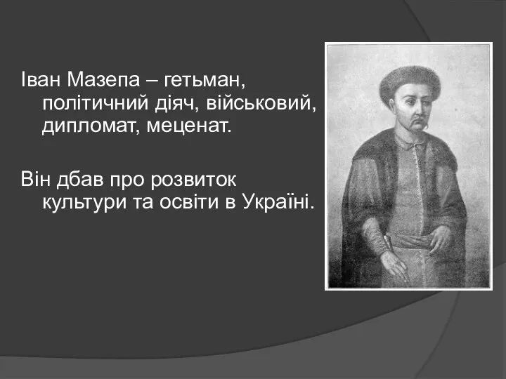 Іван Мазепа – гетьман, політичний діяч, військовий, дипломат, меценат. Він дбав