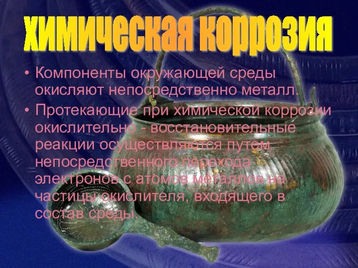 Компоненты окружающей среды окисляют непосредственно металл. Протекающие при химической коррозии окислительно