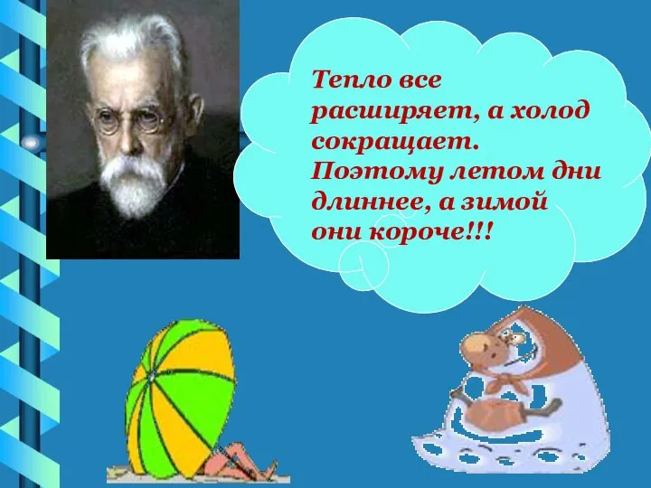 Тепло все расширяет, а холод сокращает. Поэтому летом дни длиннее, а зимой они короче!!!