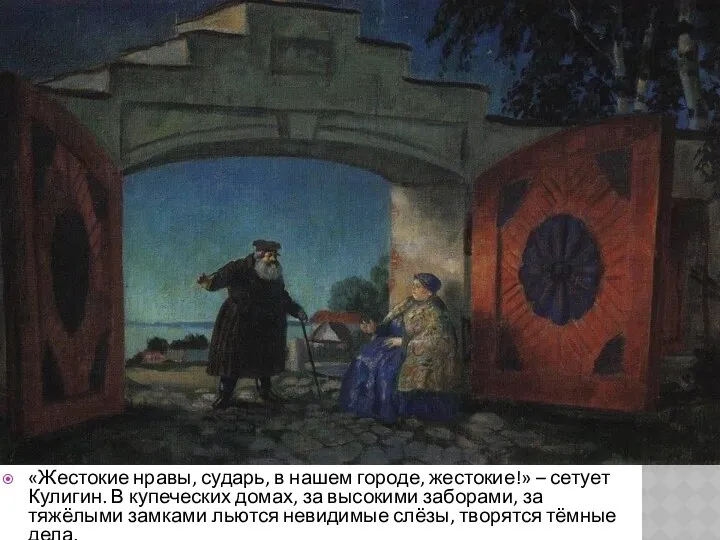 «Жестокие нравы, сударь, в нашем городе, жестокие!» – сетует Кулигин. В