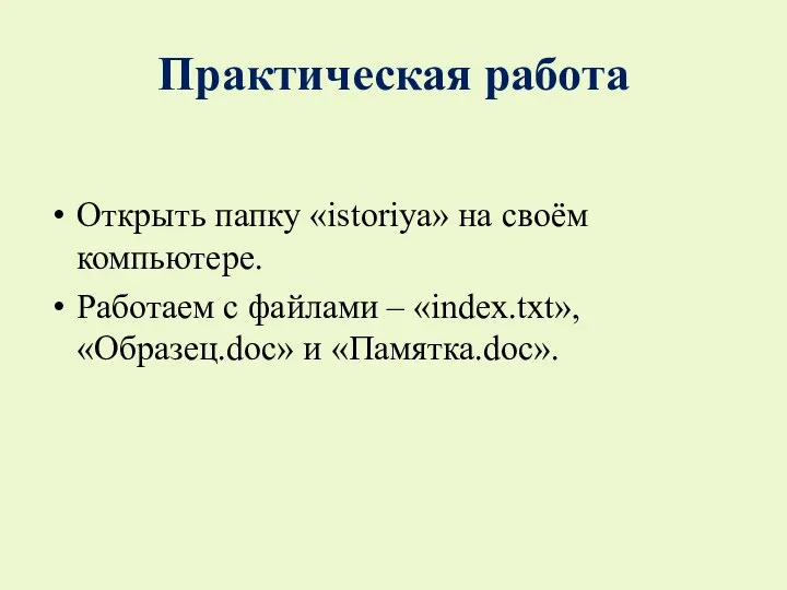 Практическая работа Открыть папку «istoriya» на своём компьютере. Работаем с файлами – «index.txt», «Образец.doc» и «Памятка.doc».