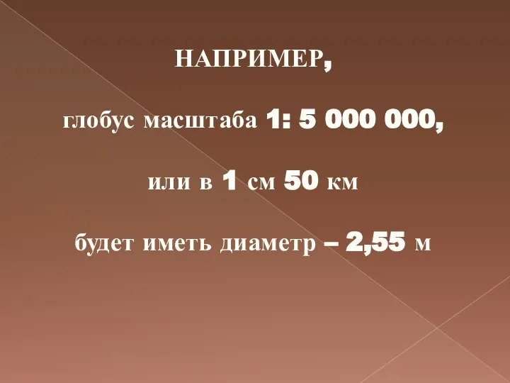 НАПРИМЕР, глобус масштаба 1: 5 000 000, или в 1 см