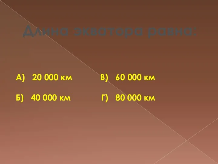 Длина экватора равна: А) 20 000 км В) 60 000 км