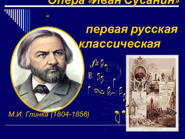 Опера «Иван Сусанин» - первая русская классическая опера М.И. Глинка (1804-1856)