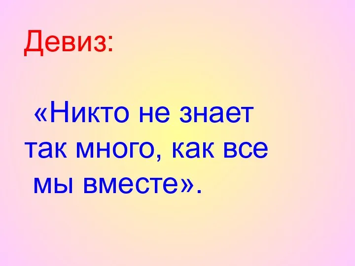 Девиз: «Никто не знает так много, как все мы вместе».