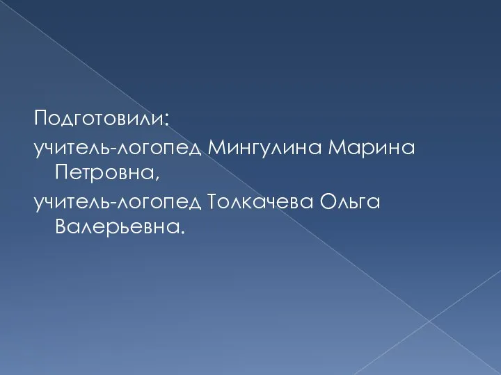 Подготовили: учитель-логопед Мингулина Марина Петровна, учитель-логопед Толкачева Ольга Валерьевна.