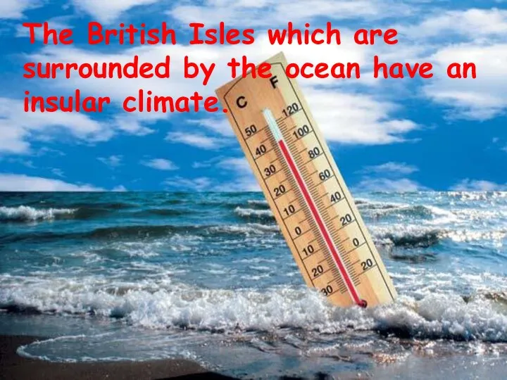 The British Isles which are surrounded by the ocean have an insular climate.