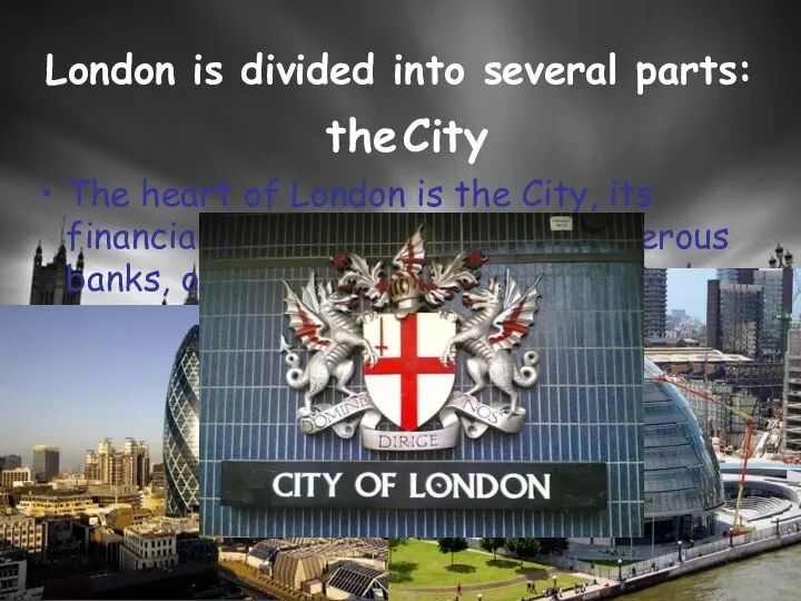 London is divided into several parts: the City The heart of
