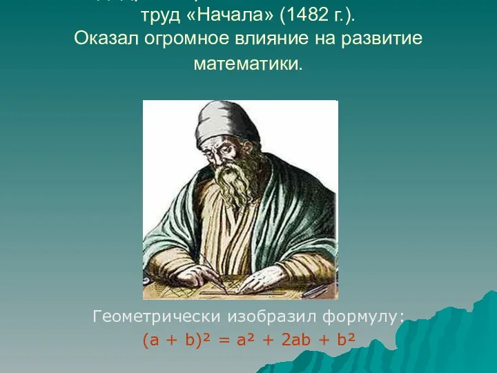 ЕВКЛИД. Древнегреческий математик. Главный труд «Начала» (1482 г.). Оказал огромное влияние