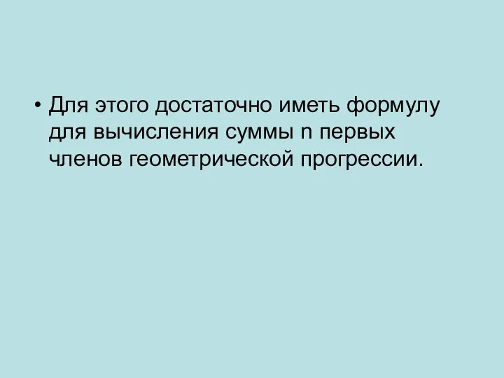 Для этого достаточно иметь формулу для вычисления суммы n первых членов геометрической прогрессии.