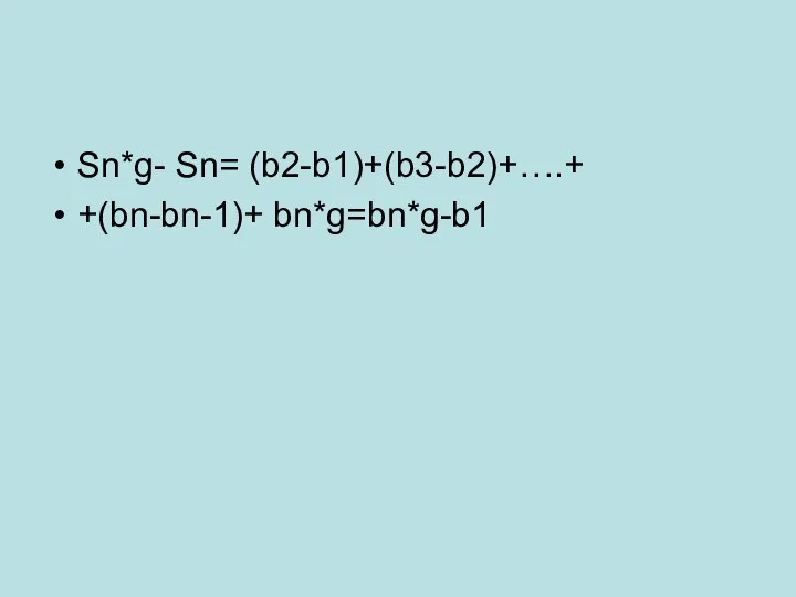 Sn*g- Sn= (b2-b1)+(b3-b2)+….+ +(bn-bn-1)+ bn*g=bn*g-b1