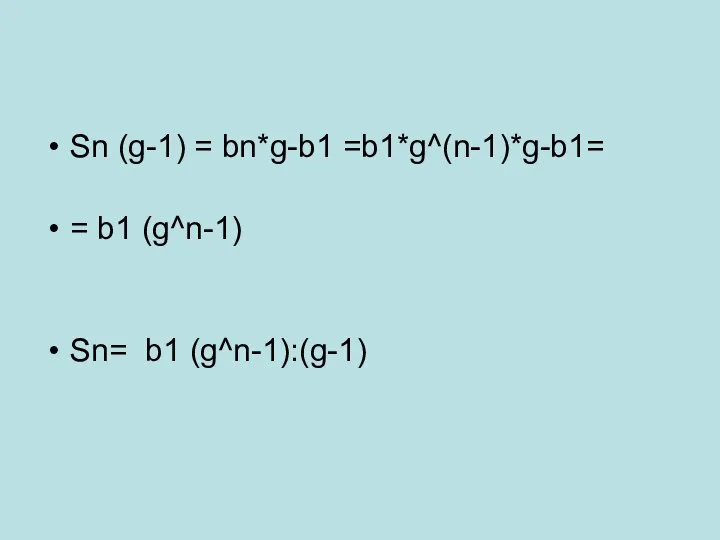 Sn (g-1) = bn*g-b1 =b1*g^(n-1)*g-b1= = b1 (g^n-1) Sn= b1 (g^n-1):(g-1)