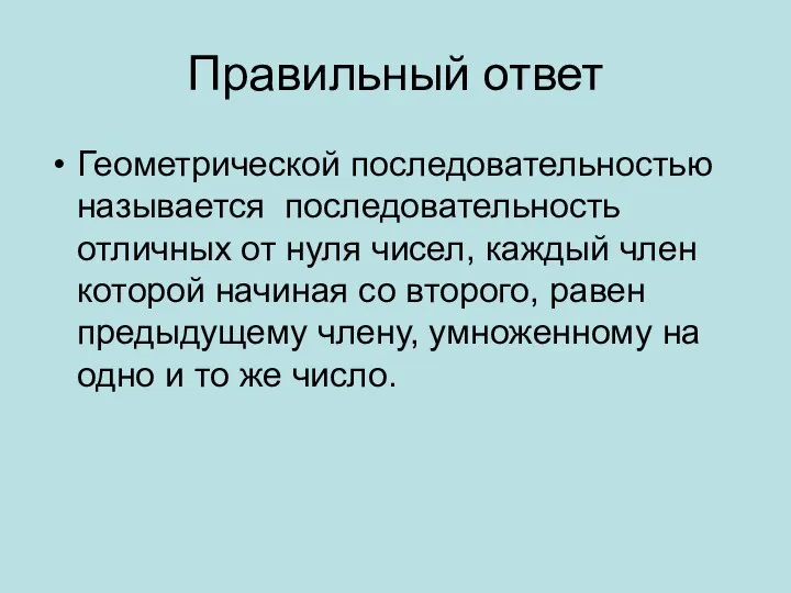 Правильный ответ Геометрической последовательностью называется последовательность отличных от нуля чисел, каждый