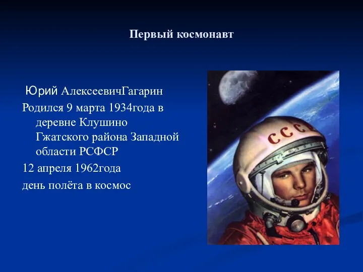Первый космонавт Юрий АлексеевичГагарин Родился 9 марта 1934года в деревне Клушино