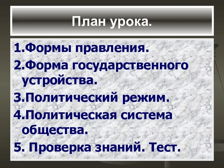 План урока. 1.Формы правления. 2.Форма государственного устройства. 3.Политический режим. 4.Политическая система общества. 5. Проверка знаний. Тест.