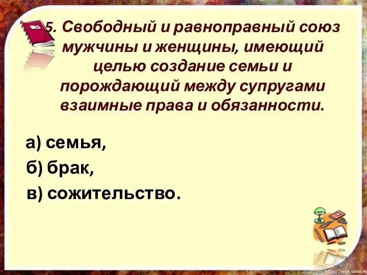 5. Свободный и равноправный союз мужчины и женщины, имеющий целью создание