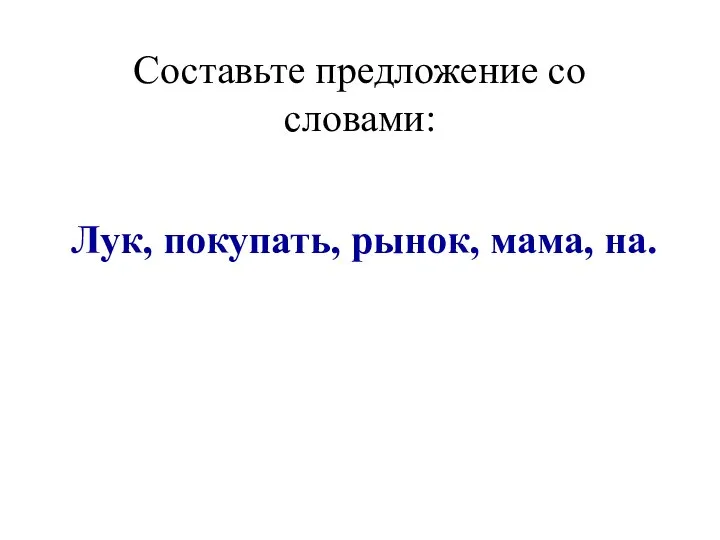 Составьте предложение со словами: Лук, покупать, рынок, мама, на.