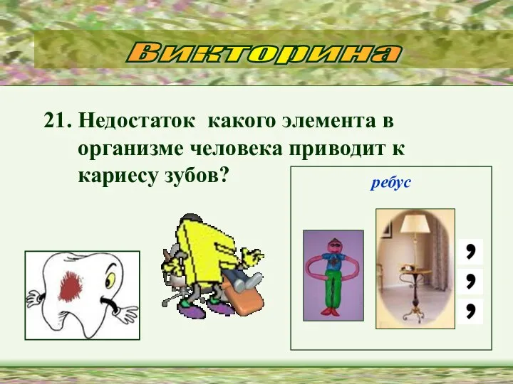 21. Недостаток какого элемента в организме человека приводит к кариесу зубов? Викторина ребус