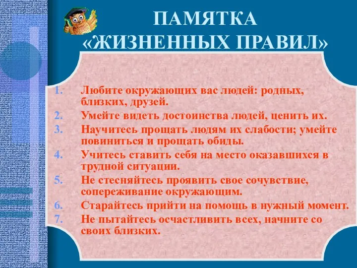 ПАМЯТКА «ЖИЗНЕННЫХ ПРАВИЛ» Любите окружающих вас людей: родных, близких, друзей. Умейте