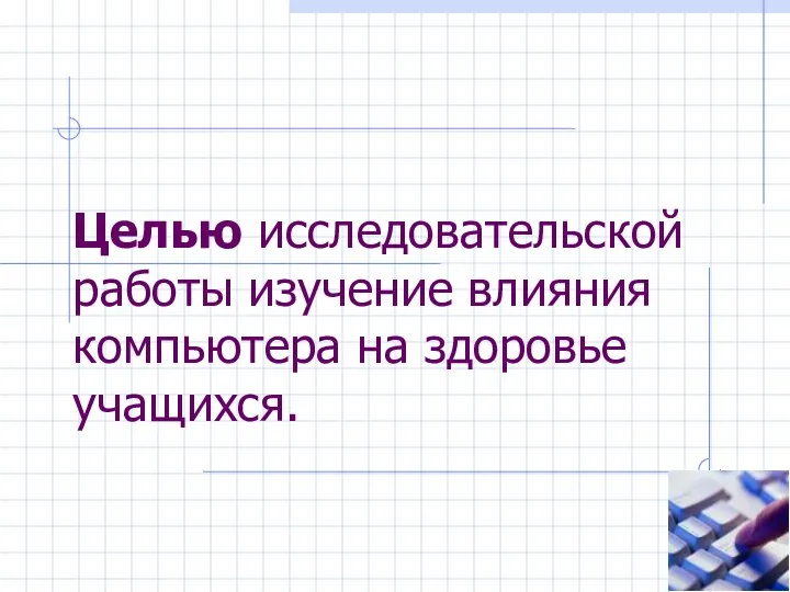 Целью исследовательской работы изучение влияния компьютера на здоровье учащихся.