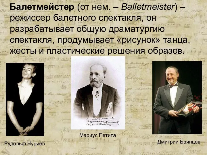 Балетмейстер (от нем. – Balletmeister) – режиссер балетного спектакля, он разрабатывает