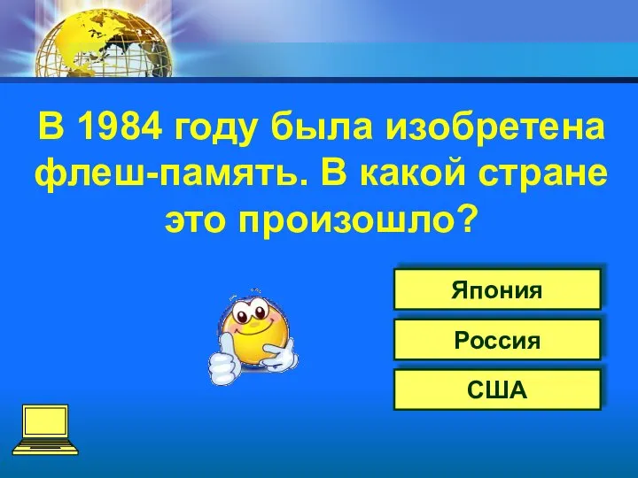 США Россия Япония В 1984 году была изобретена флеш-память. В какой стране это произошло?