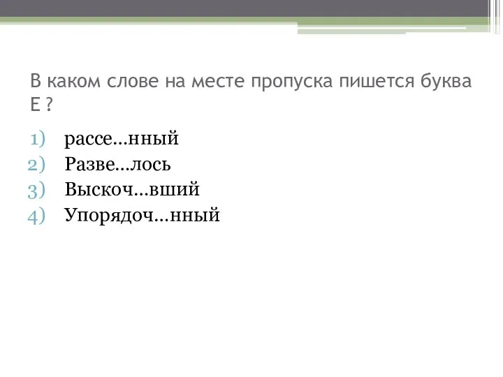 В каком слове на месте пропуска пишется буква Е ? рассе…нный Разве…лось Выскоч…вший Упорядоч…нный