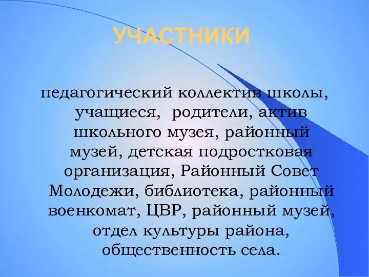 УЧАСТНИКИ педагогический коллектив школы, учащиеся, родители, актив школьного музея, районный музей,