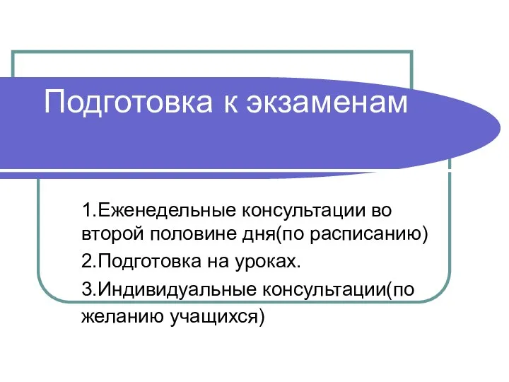 Подготовка к экзаменам 1.Еженедельные консультации во второй половине дня(по расписанию) 2.Подготовка