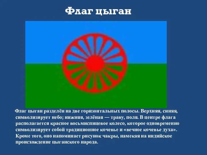 Флаг цыган разделён на две горизонтальных полосы. Верхняя, синяя, символизирует небо;