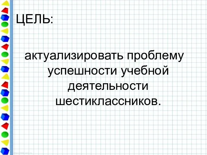 ЦЕЛЬ: актуализировать проблему успешности учебной деятельности шестиклассников.