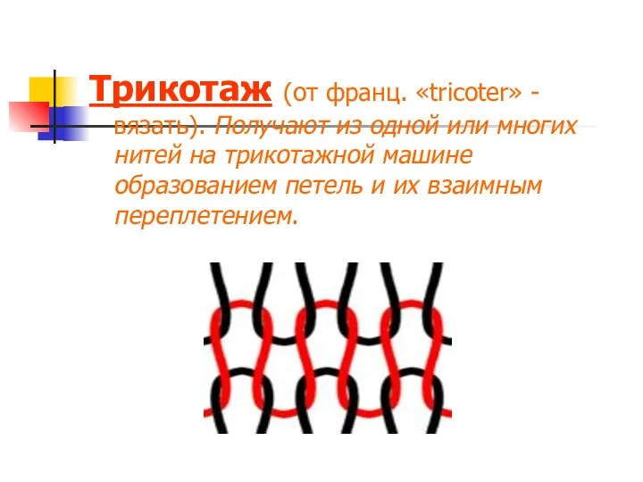 Трикотаж (от франц. «tricoter» - вязать). Получают из одной или многих