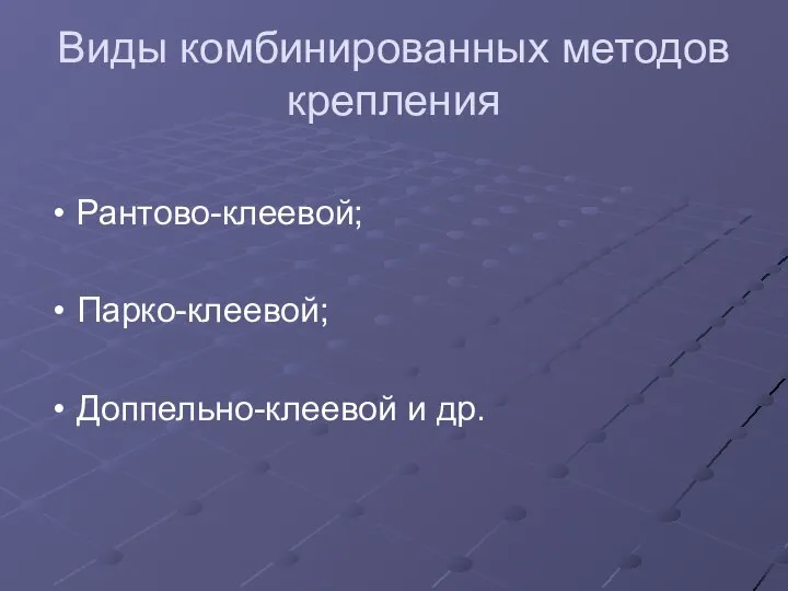 Виды комбинированных методов крепления Рантово-клеевой; Парко-клеевой; Доппельно-клеевой и др.