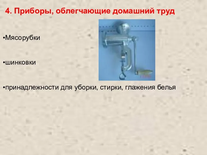 4. Приборы, облегчающие домашний труд Мясорубки шинковки принадлежности для уборки, стирки, глажения белья