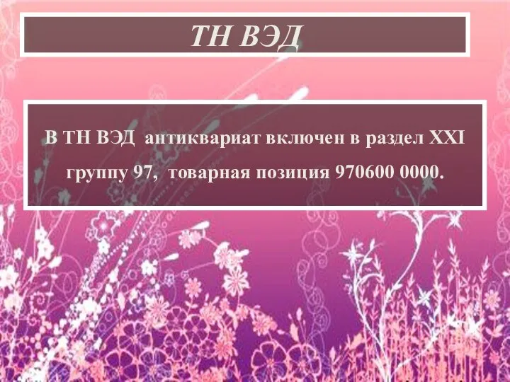 В ТН ВЭД антиквариат включен в раздел XXI группу 97, товарная позиция 970600 0000. ТН ВЭД