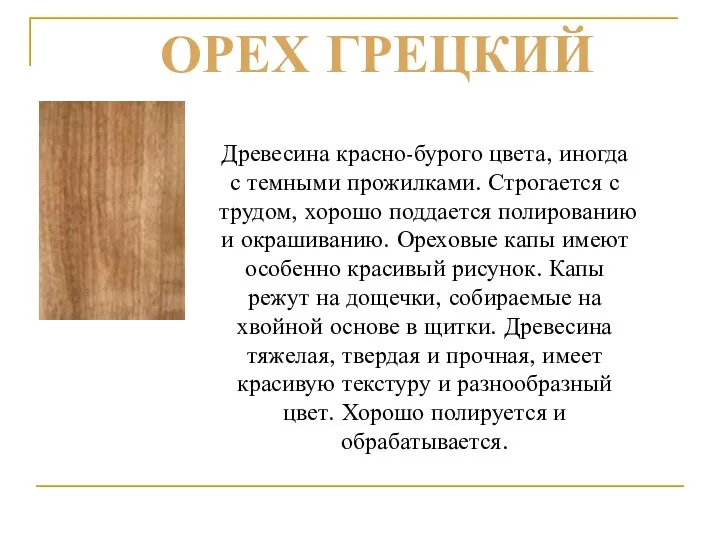 Древесина красно-бурого цвета, иногда с темными прожилками. Строгается с трудом, хорошо