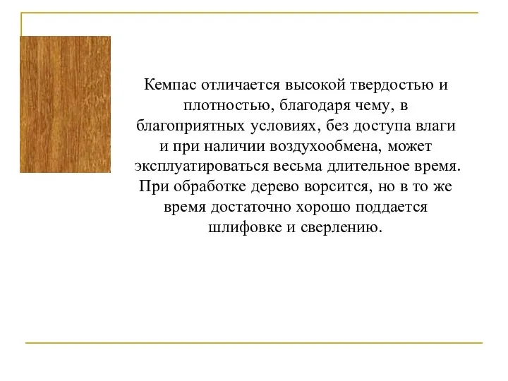 Кемпас отличается высокой твердостью и плотностью, благодаря чему, в благоприятных условиях,