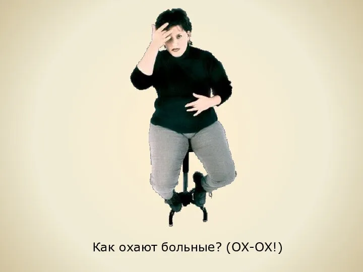 Как охают больные? (ОХ-ОХ!)