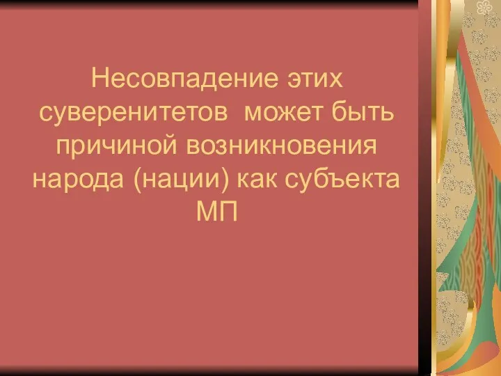 Несовпадение этих суверенитетов может быть причиной возникновения народа (нации) как субъекта МП