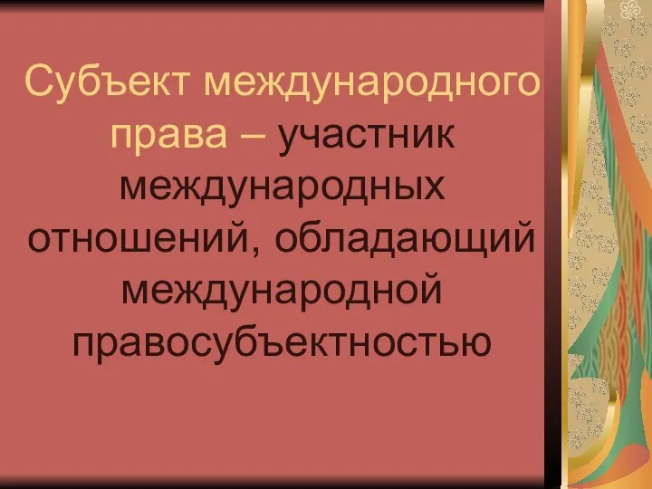 Субъект международного права – участник международных отношений, обладающий международной правосубъектностью