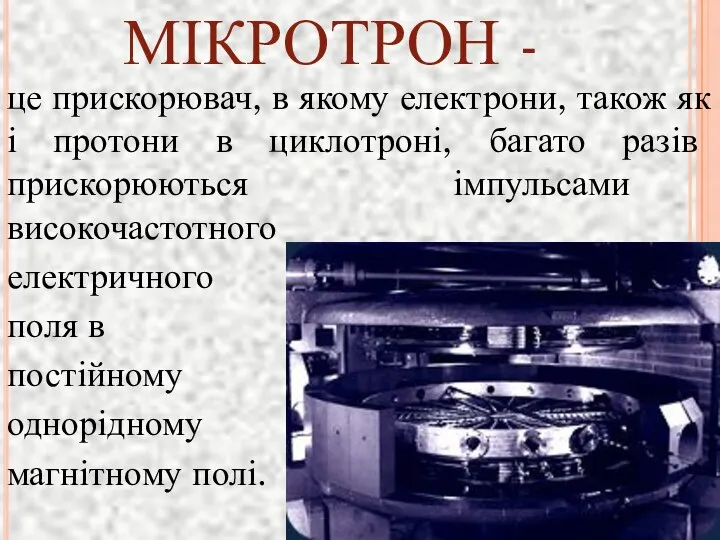 МІКРОТРОН - це прискорювач, в якому електрони, також як і протони