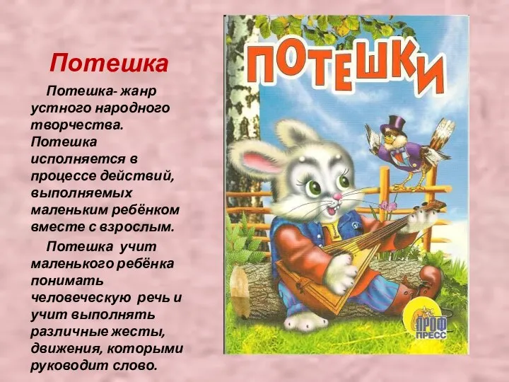 Потешка Потешка- жанр устного народного творчества. Потешка исполняется в процессе действий,