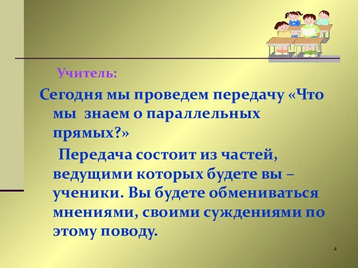 Учитель: Сегодня мы проведем передачу «Что мы знаем о параллельных прямых?»