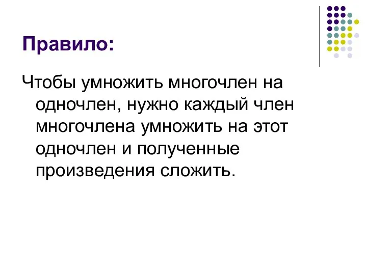 Правило: Чтобы умножить многочлен на одночлен, нужно каждый член многочлена умножить