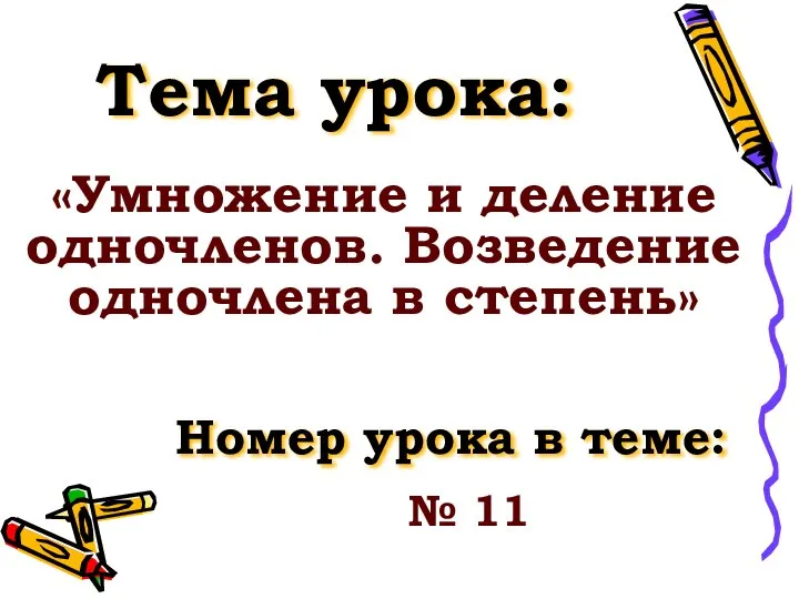 Тема урока: «Умножение и деление одночленов. Возведение одночлена в степень» Номер урока в теме: № 11